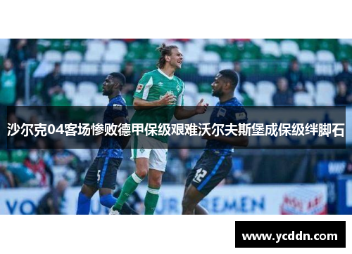沙尔克04客场惨败德甲保级艰难沃尔夫斯堡成保级绊脚石