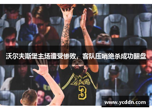 沃尔夫斯堡主场遭受惨败，客队压哨绝杀成功翻盘