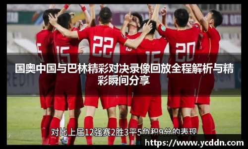 国奥中国与巴林精彩对决录像回放全程解析与精彩瞬间分享