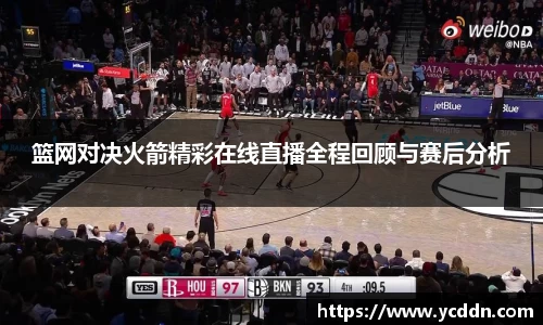 篮网对决火箭精彩在线直播全程回顾与赛后分析